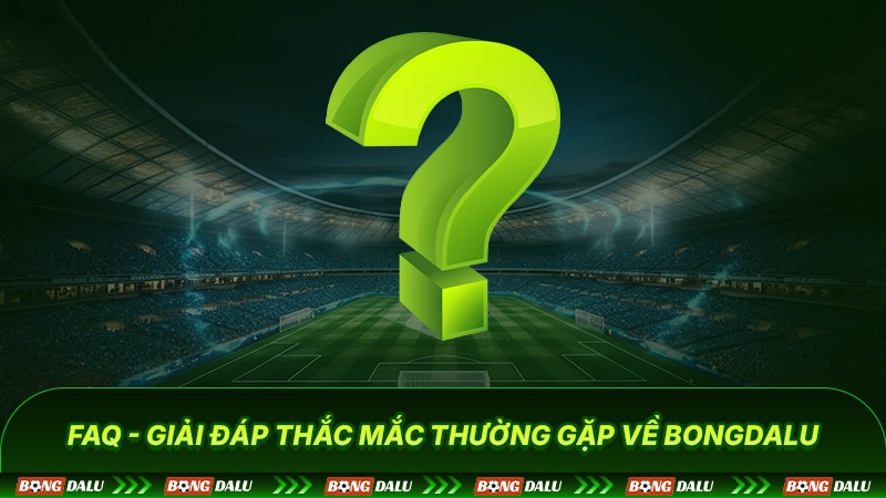 FAQ - Giải đáp thắc mắc thường gặp về Bongdalu