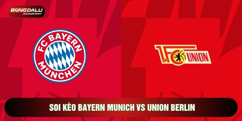 Soi Kèo Bayern Munich Vs Union Berlin, 21h30 Ngày 21/03 - Vòng 27 Bundesliga