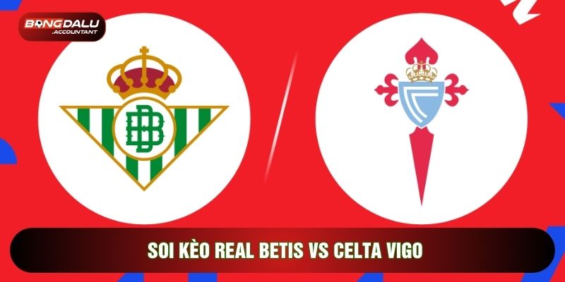 Soi kèo Real Betis vs Celta Vigo, nhận định vòng 28 La Liga tại Bongdalu. Phân tích chi tiết phong độ, tỷ lệ chấp handicap và dự đoán tỷ số chính xác nhất hôm nay.