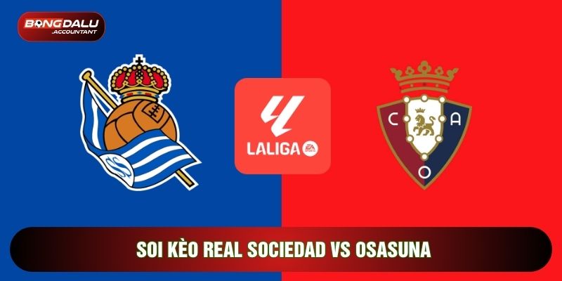 Soi Kèo Real Sociedad Vs Osasuna, 03h00 Ngày 16/03 - Vòng 28 La Liga